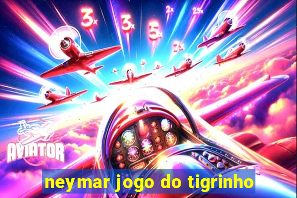 neymar jogo do tigrinho